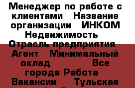 Менеджер по работе с клиентами › Название организации ­ ИНКОМ-Недвижимость › Отрасль предприятия ­ Агент › Минимальный оклад ­ 60 000 - Все города Работа » Вакансии   . Тульская обл.,Тула г.